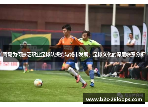 青岛为何缺乏职业足球队探究与城市发展、足球文化的深层联系分析