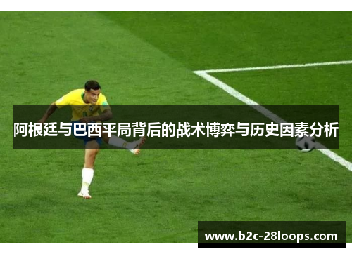 阿根廷与巴西平局背后的战术博弈与历史因素分析