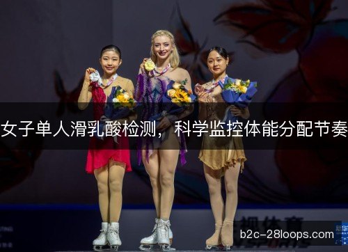 女子单人滑乳酸检测，科学监控体能分配节奏